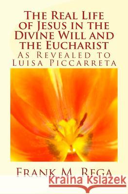 The Real Life of Jesus in the Divine Will and the Eucharist: As Revealed to Luisa Piccarreta