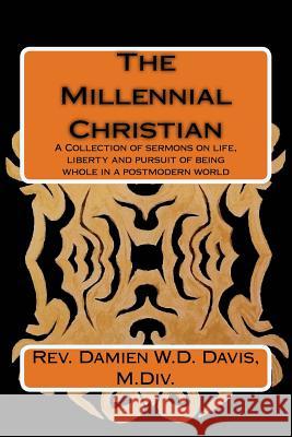 The Millennial Christian: A collections of sermons on life, liberty and the pursuit of being whole in a post modern world