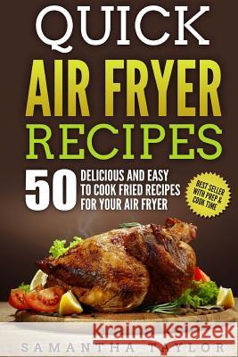 Quick Air Fryer Recipes: 50 Delicious & Easy to Cook Fried Recipes for your Air Fryer