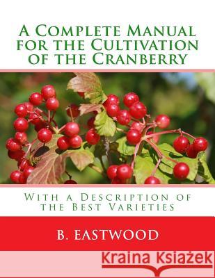 A Complete Manual for the Cultivation of the Cranberry: With a Description of the Best Varieties