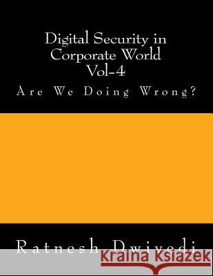 Digital Security in Corporate World Vol-4: Are We Doing Wrong?