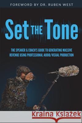 Set The Tone: The Speaker & Coach's Guide to Generating Massive Revenue Using Professional Audio/Visual Production