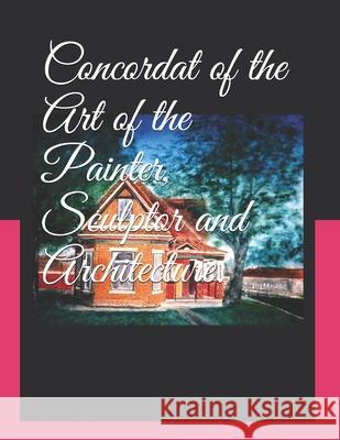 Concordat of the Art of the Painter, Sculptor and Architecture.: Volume 3, Book Seven Final book