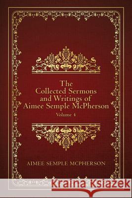 The Collected Sermons and Writings of Aimee Semple McPherson: Volume 4