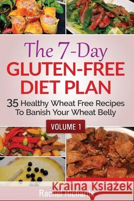 The 7-Day Gluten-Free Diet Plan: 35 Healthy Wheat Free Recipes To Banish Your Wheat Belly - Volume 1