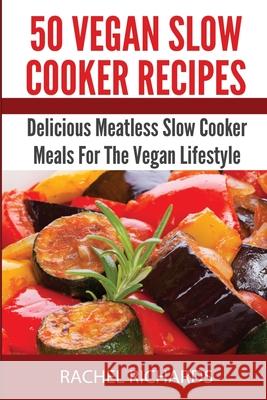 50 Vegan Slow Cooker Recipes: Delicious Meatless Slow Cooker Meals For The Vegan Lifestyle