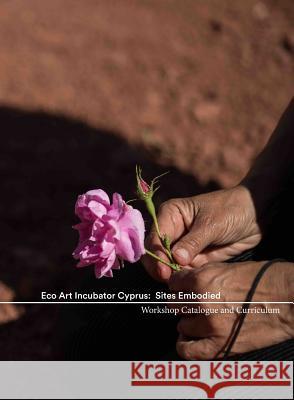 Eco Art Incubator Cyprus: Sites Embodied: Curriculum, Catalogue, Contemplations