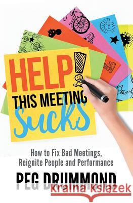 Help! This Meeting Sucks: How to Fix Bad Meetings and Reignite People and Performance