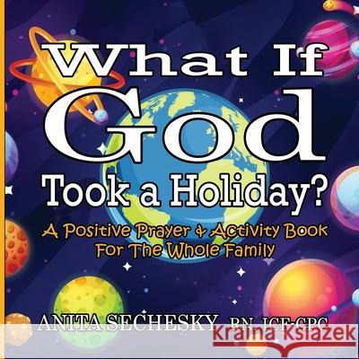 What If God Took A Holiday?: A Positive Prayer & Activity Book For The Whole Family