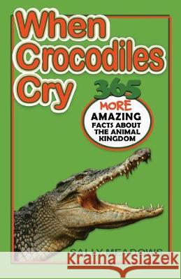 When Crocodiles Cry: 365 More Amazing Facts About the Animal Kingdom