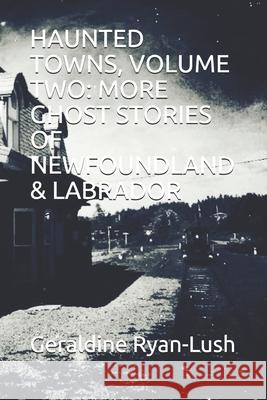 Haunted Towns, Volume Two: More Ghost Stories of Newfoundland & Labrador