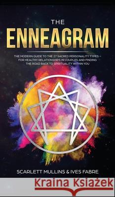 The Enneagram: The Modern Guide To The 27 Sacred Personality Types - For Healthy Relationships In Couples And Finding The Road Back T