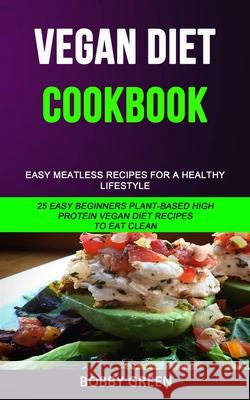 Vegan Diet Cookbook: Easy Meatless Recipes for a Healthy Lifestyle (25 Easy Beginners Plant-Based High Protein Vegan Diet Recipes to Eat Cl
