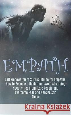 Empath: Self Empowerment Survival Guide for Empaths, How to Become a Healer and Avoid Absorbing Negativities From Toxic People