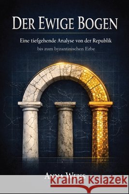 Der Ewige Bogen: Struktur, Krise und Transformation des Römischen Imperiums