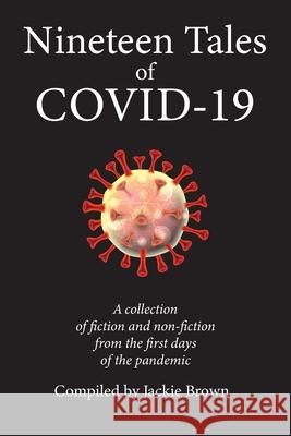 Nineteen Tales of Covid-19: A Collection of Fiction and Non-Fiction from the First Days of the Pandemic