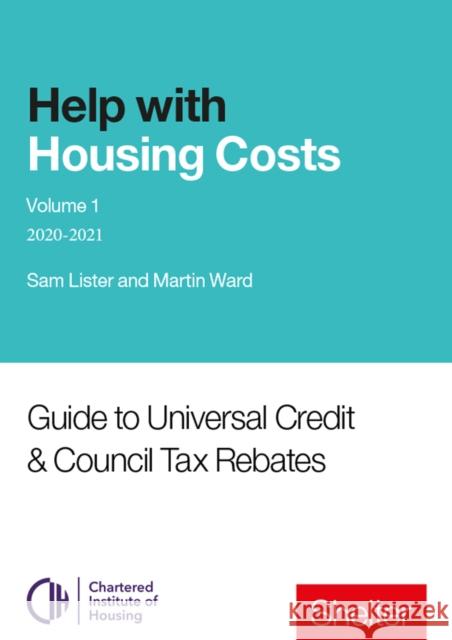 Help With Housing Costs: Volume 1: Guide to Universal Credit & Council Tax Rebates, 2020-21