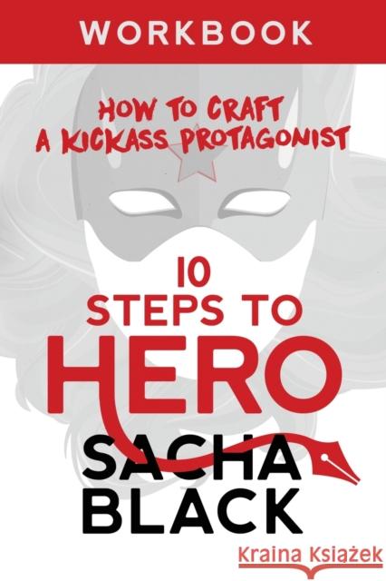 10 Steps To Hero: How To Craft A Kickass Protagonist Workbook