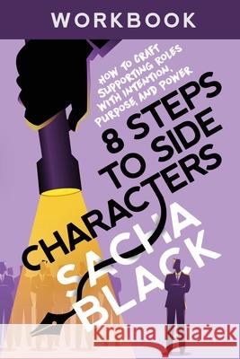 8 Steps to Side Characters: How to Craft Supporting Roles with Intention, Purpose, and Power Workbook