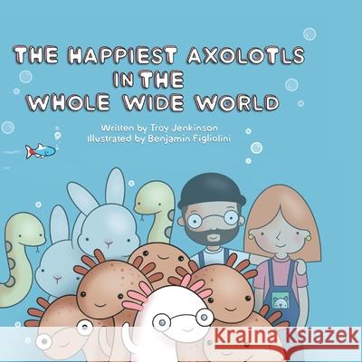 The Happiest Axolotl in the Whole Wide World