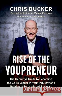 Rise of the Youpreneur: The Definitive Guide to Becoming the Go-To Leader in Your Industry and Building a Future-Proof Business