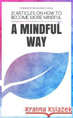 A Mindful Way: 21 Articles on How to Become More Mindful Mindfulness for Beginners