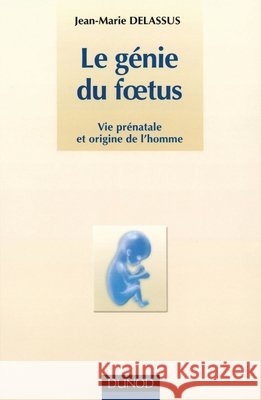 Le g?nie du foetus - Vie pr?natale et origine de l'homme: Vie pr?natale et origine de l'homme