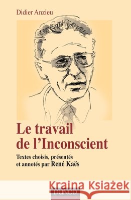 Le travail de l'Inconscient: Textes choisis, pr?sent?s et annot?s par Ren? Ka?s