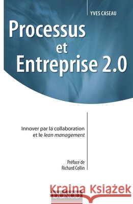 Processus et Entreprise 2.0 - Innover par la collaboration et le Lean management: Innover par la collaboration et le Lean management