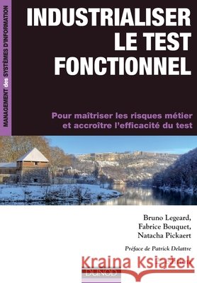 Industrialiser le test fonctionnel - 2e ?dition: Pour ma?triser les risques m?tier et accro?tre l'efficacit? du test