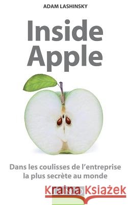 Inside Apple - Dans les coulisses de l'entreprise la plus secrète au monde: Dans les coulisses de l'entreprise la plus secrète au monde