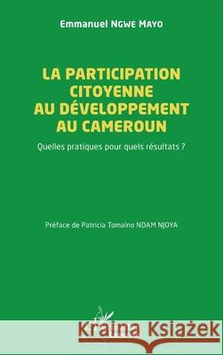 La participation citoyenne au d?veloppement au Cameroun: Quelles pratiques pour quels r?sultats ?