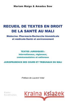 Recueil de textes en droit de la sant? au Mali: M?decine - Pharmacie - Recherche biom?dicale et m?dicale - Sant? et environnement