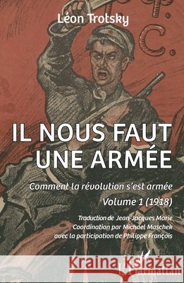 Il nous faut une arm?e: Comment la r?volution s'est arm?e. Volume 1 (1918)