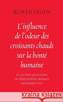 L'influence de l'odeur des croissants chauds sur la bont? humaine: et autres questions de philosophie morale exp?rimentale