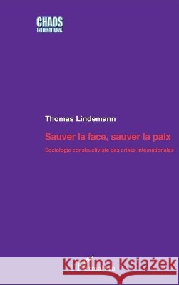 Sauver la face, sauver la paix: Sociologie constructiviste des crises internationales