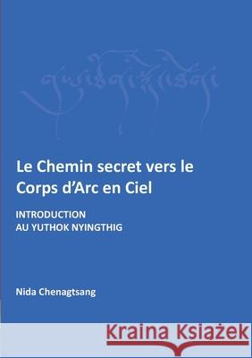 Le Chemin secret vers le corps d'arc en ciel: Introdcution au Yuthok Nyingthig