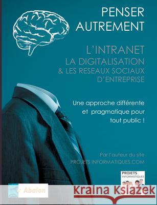 Penser autrement l'intranet, la digitalisation et les Réseaux Sociaux d'Entreprise: Tour d'horizon du digital interne d'Entreprise