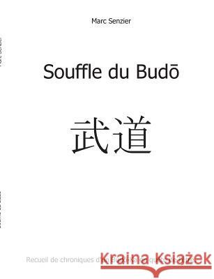 Souffle du Budō: Recueil de chroniques d'un Budō-Ka en quête de l'être.