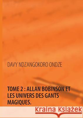 Allan Bobinson et les univers des gants magiques: Tome 2: Glovesman se débarrasse des cinq grands guerriers de la planète Dolika