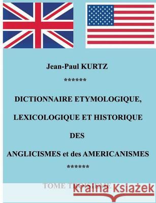Dictionnaire Etymologique des Aglicismes et des Américanismes: Tome 3