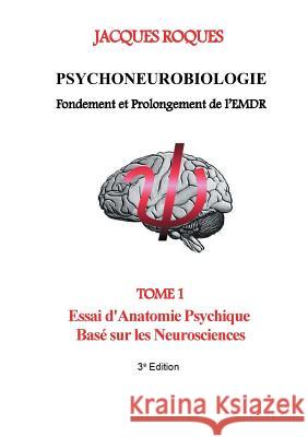 Psychoneurobiologie fondement et prolongement de l'EMDR: Tome 1 Essai d'Anatomie Psychique Basé sur les Neurosciences