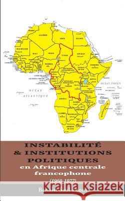 Instabilité & institutions politiques en Afrique centrale francophone: 1960-1977