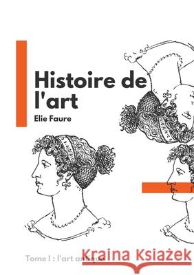 Histoire de l'art: Tome I: l'art antique