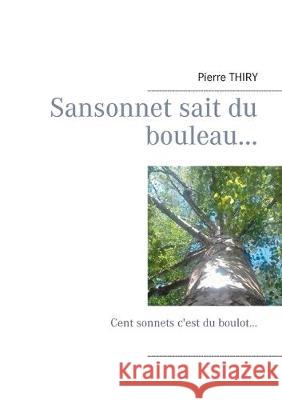 Sansonnet sait du bouleau...: Cent sonnets c'est du boulot...