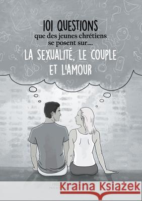 101 questions que des jeunes chrétiens se posent sur ... la sexualité, le couple et l'amour: Pistes de réflexion au sein de l'Eglise adventiste