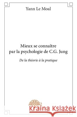 Mieux se conna?tre par la psychologie de C.G. Jung: De la th?orie ? la pratique