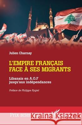 L'Empire fran?ais face ? ses migrants: Libanais en A.O.F jusqu'aux ind?pendances
