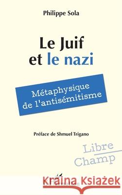 Le Juif et le nazi: M?taphysique de l'antis?mitisme