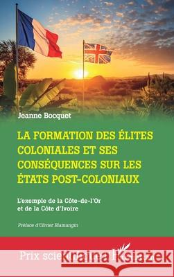 La formation des ?lites coloniales et ses cons?quences sur les Etats post-coloniaux: L'exemple de la C?te-de-l'Or et de la C?te d'Ivoire